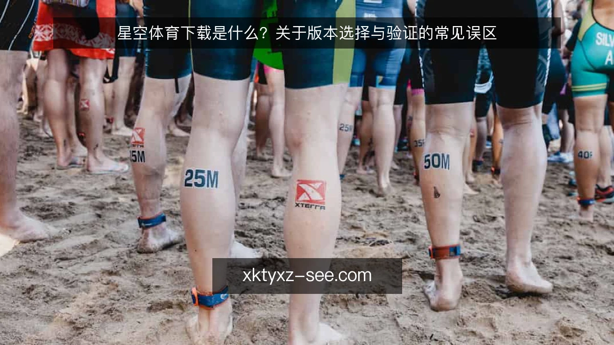 星空体育下载是什么？关于版本选择与验证的常见误区