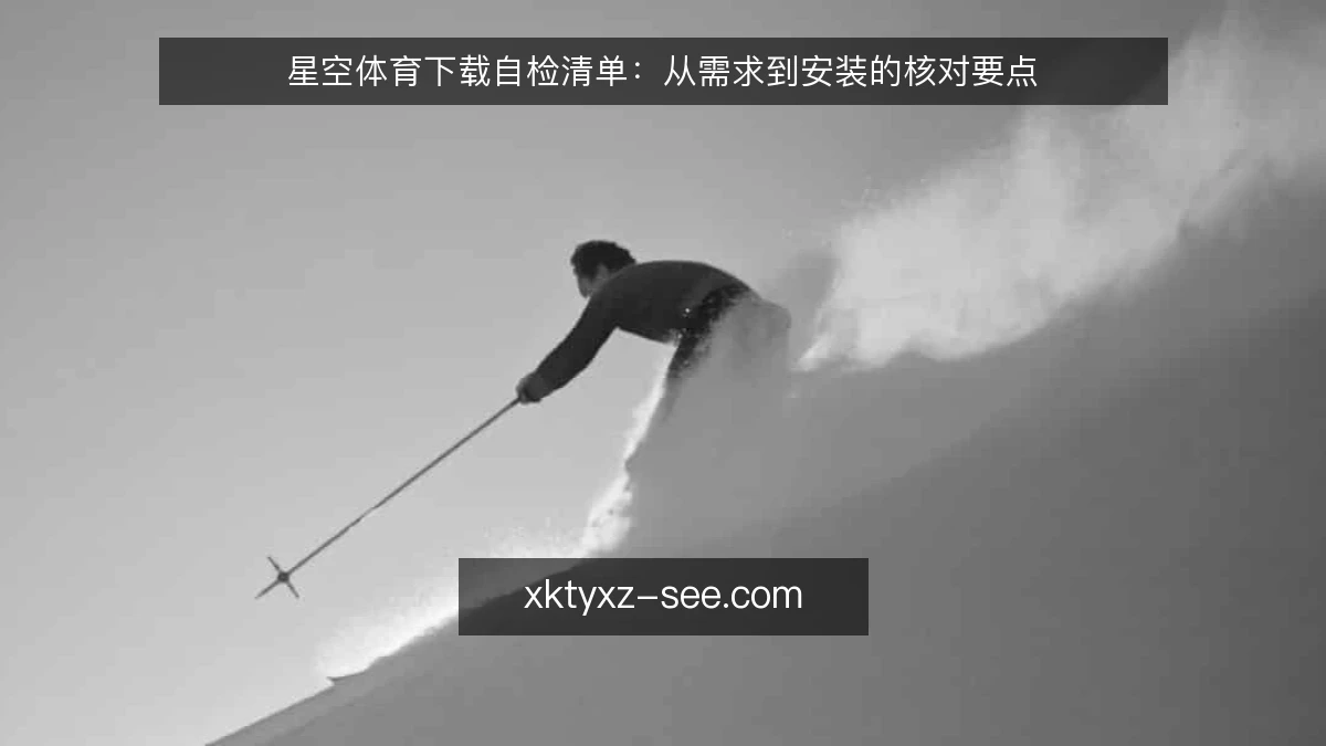 星空体育下载自检清单：从需求到安装的核对要点